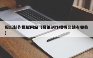 延边报纸制作模板网站（报纸制作模板网站有哪些）