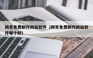 延边网页免费制作网站软件（网页免费制作网站软件哪个好）